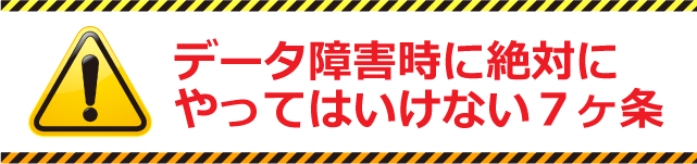 データ障害時絶対にやってはいけない７ヶ条